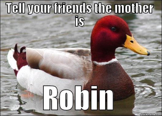 TELL YOUR FRIENDS THE MOTHER IS ROBIN Malicious Advice Mallard