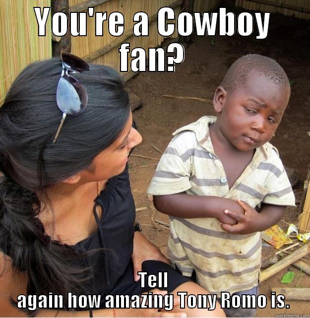 YOU'RE A COWBOY FAN? TELL AGAIN HOW AMAZING TONY ROMO IS. Skeptical Third World Kid