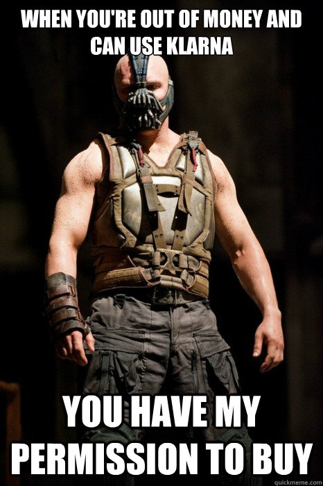 When you're out of money and can use Klarna You have my permission to buy  Permission Bane