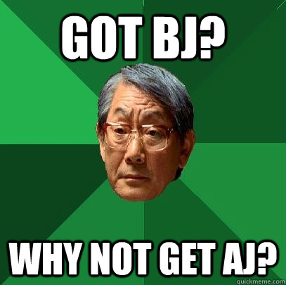 got bj? why not get aj?  High Expectations Asian Father