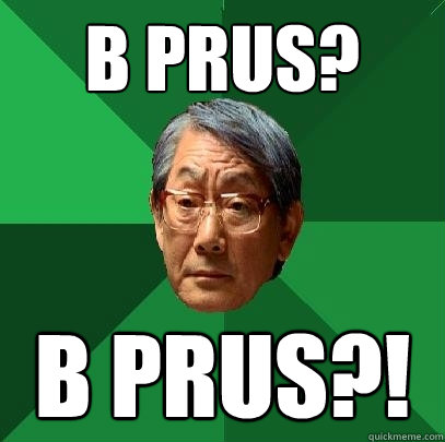 B PRUS? B PRUS?!  High Expectations Asian Father