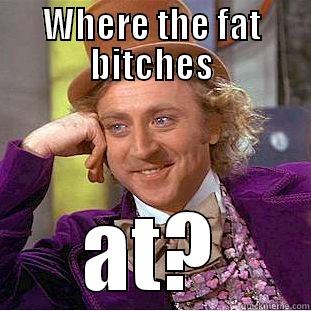 WHERE THE FAT BITCHES AT? Condescending Wonka