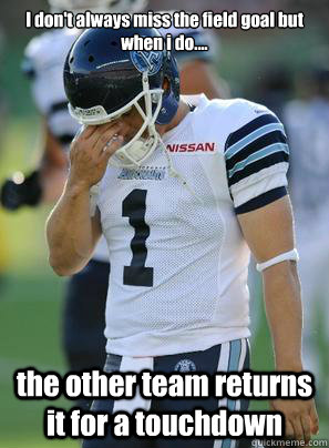 I don't always miss the field goal but when i do.... the other team returns it for a touchdown  cfl memes