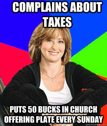 complains about taxes puts 50 bucks in church offering plate every sunday  Sheltering Suburban Mom