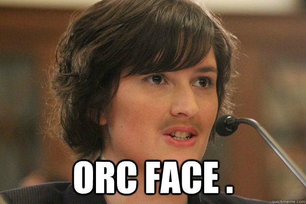  ORC FACE .  Slut Sandra Fluke