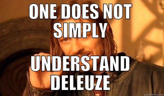 CAN'T FIGURE IT OUT - ONE DOES NOT SIMPLY UNDERSTAND DELEUZE One Does Not Simply