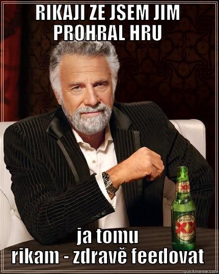 RIKAJI ZE JSEM JIM PROHRAL HRU JA TOMU RIKAM - ZDRAVĚ FEEDOVAT The Most Interesting Man In The World