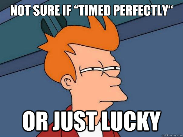 Not sure if “timed perfectly“ Or just lucky   Futurama Fry