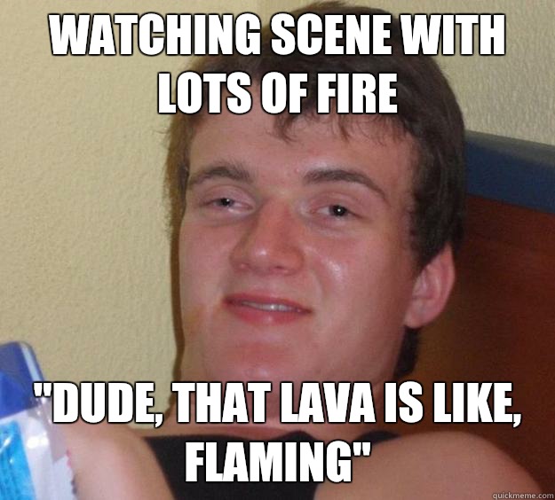 Watching scene with lots of fire 
