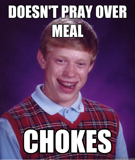 doesn't pray over meal chokes  Bad Luck Brian