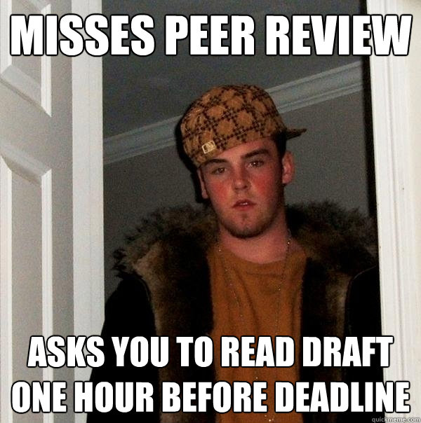 Misses Peer Review asks you to read draft one hour before deadline  Scumbag Steve