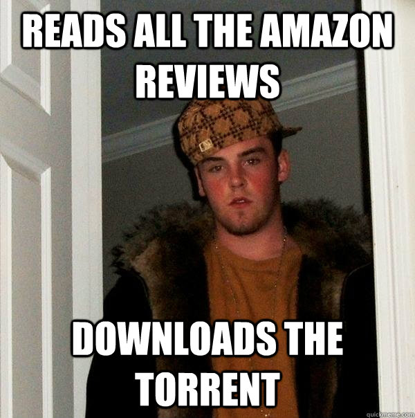 Reads all the Amazon reviews Downloads the torrent - Reads all the Amazon reviews Downloads the torrent  Scumbag Steve