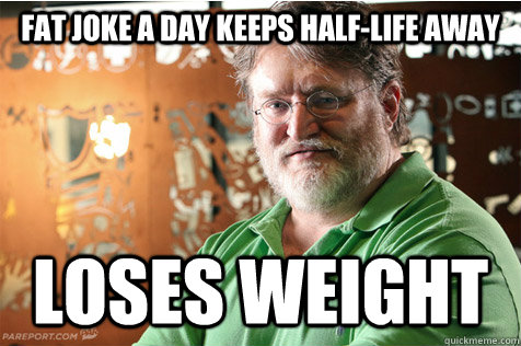 fat joke a day keeps Half-Life away LOSES WEIGHT  Good Guy Gabe