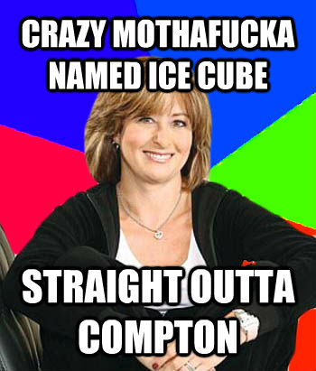 CRAZY MOTHAFUCKA NAMED ICE CUBE STRAIGHT OUTTA COMPTON  Sheltering Suburban Mom