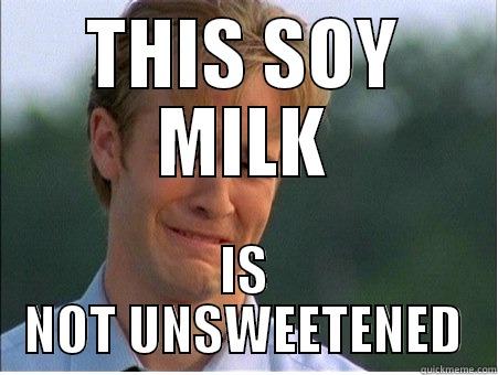 SOY MILK SADNESS - THIS SOY MILK IS NOT UNSWEETENED 1990s Problems