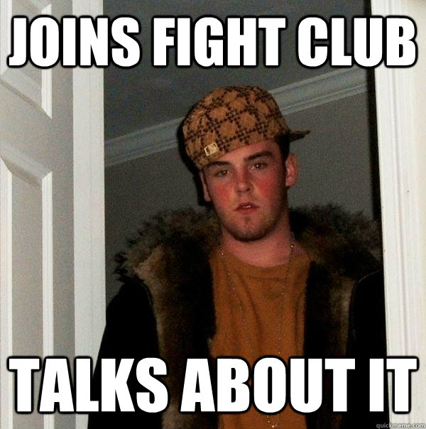 Joins fight club Talks about it  Scumbag Steve