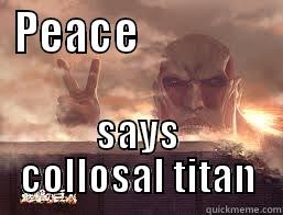 Just Fan Made by me - PEACE                SAYS COLLOSAL TITAN Misc