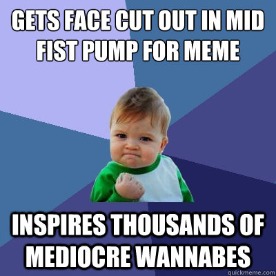 gets face cut out in mid fist pump for meme inspires thousands of mediocre wannabes  Success Kid