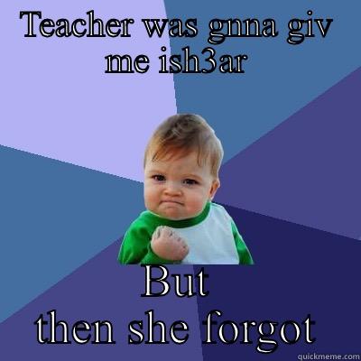 TEACHER WAS GNNA GIV ME ISH3AR BUT THEN SHE FORGOT Success Kid