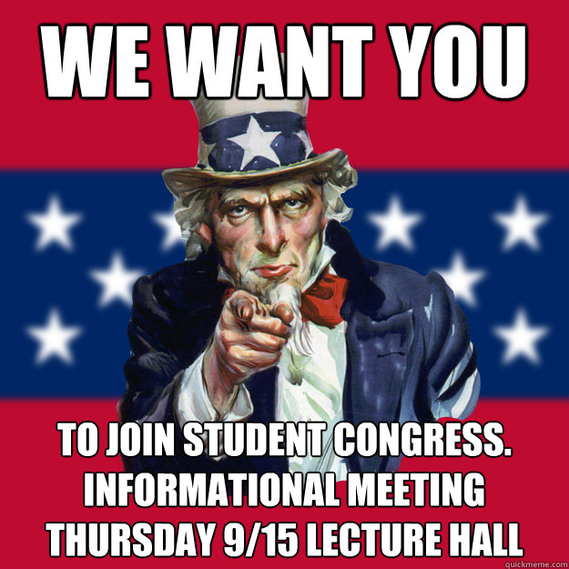 We want you to join Student Congress.
Informational Meeting Thursday 9/15 Lecture Hall - We want you to join Student Congress.
Informational Meeting Thursday 9/15 Lecture Hall  Uncle Sam