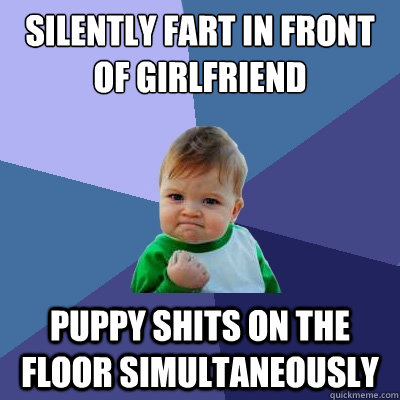 Silently fart in front of girlfriend puppy shits on the floor simultaneously  Success Kid