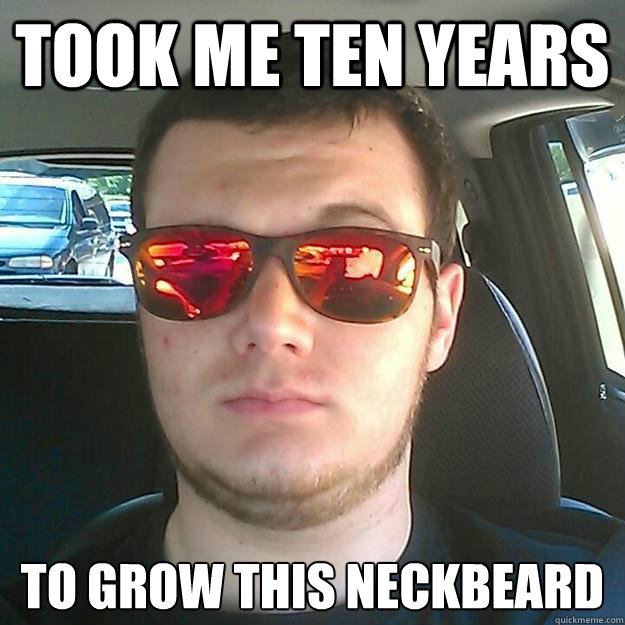 Took me ten years to grow this neckbeard - Took me ten years to grow this neckbeard  Misc