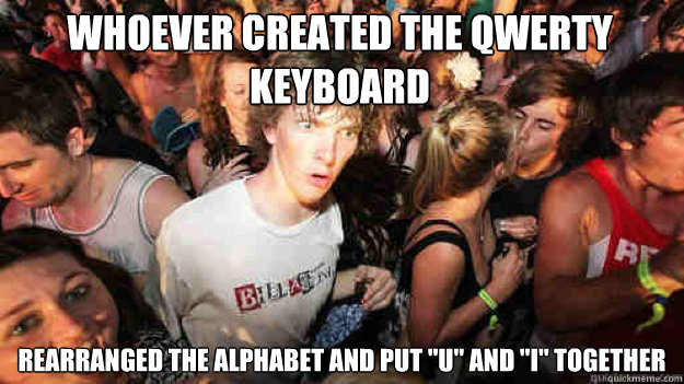 whoever created the qwerty keyboard rearranged the alphabet and put 