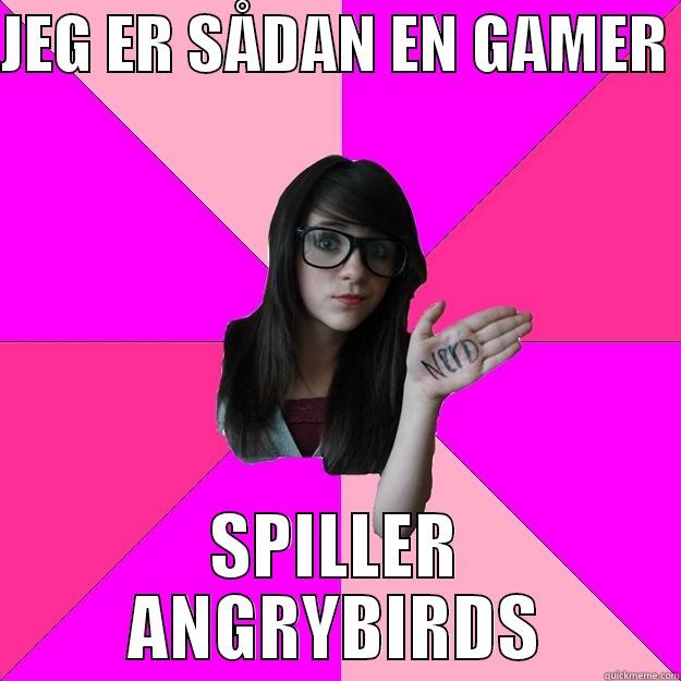 JEG ER SÅDAN EN GAMER  SPILLER ANGRYBIRDS Idiot Nerd Girl