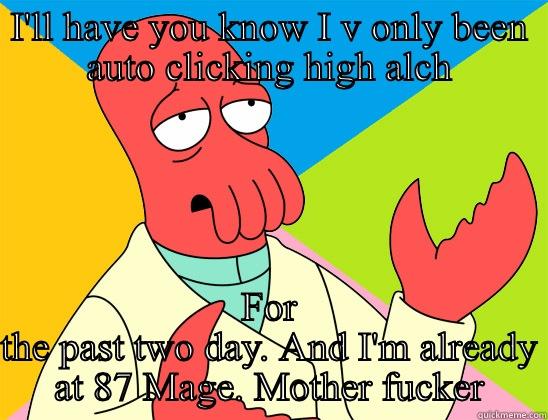 I'LL HAVE YOU KNOW I V ONLY BEEN AUTO CLICKING HIGH ALCH FOR THE PAST TWO DAY. AND I'M ALREADY AT 87 MAGE. MOTHER FUCKER Futurama Zoidberg 