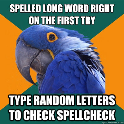 Spelled long word right on the first try type random letters to check spellcheck - Spelled long word right on the first try type random letters to check spellcheck  Paranoid Parrot