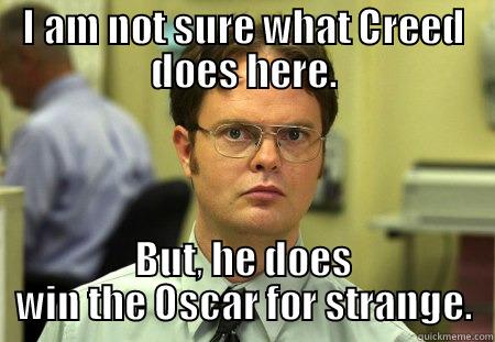 I AM NOT SURE WHAT CREED DOES HERE. BUT, HE DOES WIN THE OSCAR FOR STRANGE. Schrute