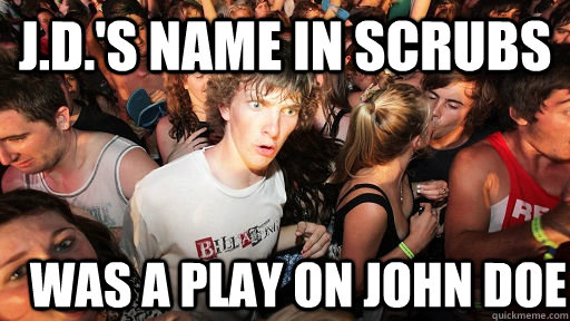 J.D.'s name in Scrubs Was a play on John Doe - J.D.'s name in Scrubs Was a play on John Doe  Sudden Clarity Clarence