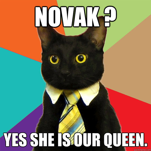 Novak ? Yes she is our queen.  Business Cat