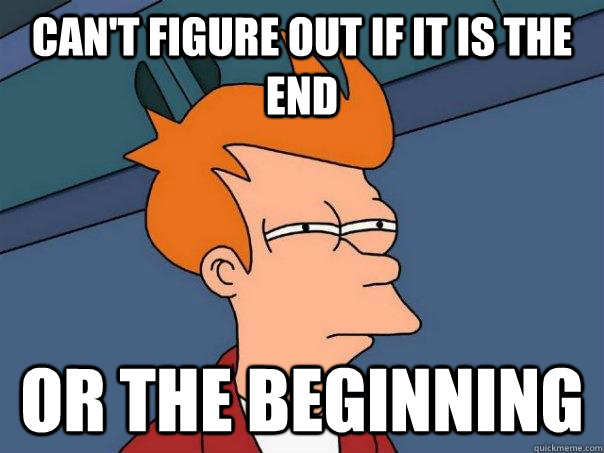 Can't figure out if it is the end or the beginning  Futurama Fry