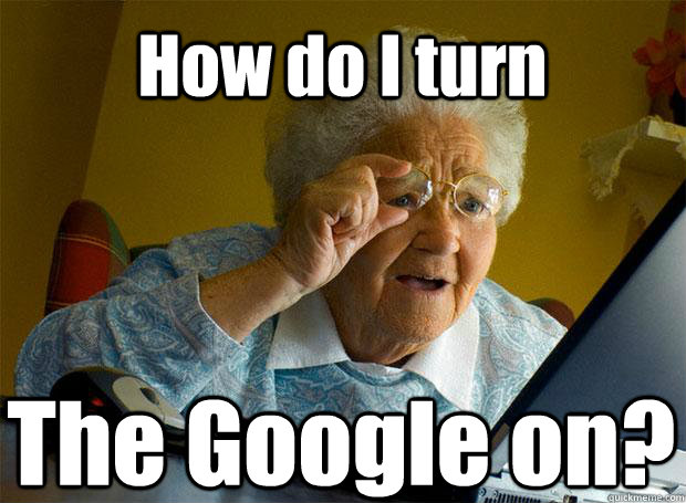 How do I turn The Google on?   Caption 5 goes here  Grandma finds the Internet