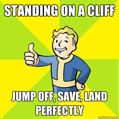 standing on a cliff Jump off, save, land perfectly  Fallout new vegas