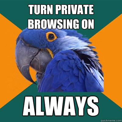 Turn private browsing on always - Turn private browsing on always  Paranoid Parrot