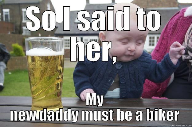 SO I SAID TO HER, MY NEW DADDY MUST BE A BIKER drunk baby