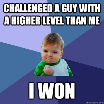 challenged a guy with a higher level than me i won  Success Kid