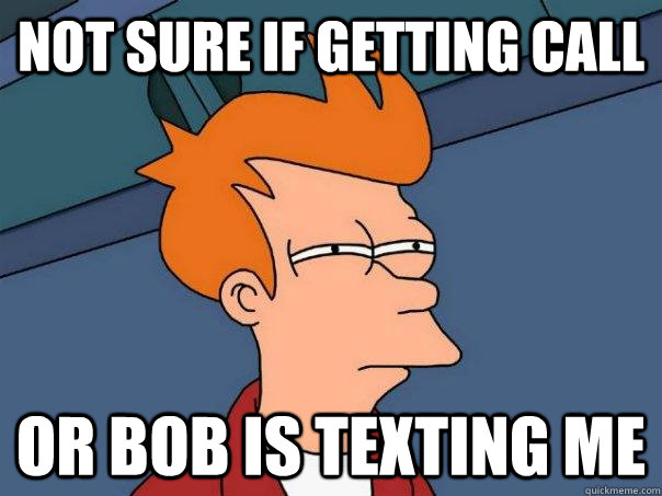 not sure if getting call or bob is texting me - not sure if getting call or bob is texting me  Futurama Fry