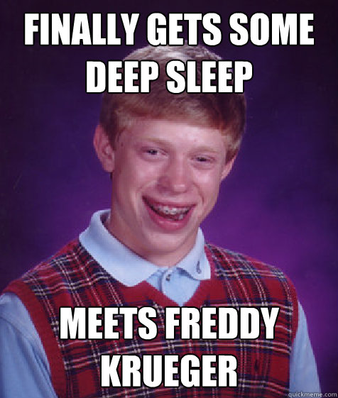 Finally gets some deep sleep Meets Freddy Krueger - Finally gets some deep sleep Meets Freddy Krueger  Bad Luck Brian