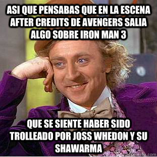 Asi que pensabas que en la escena after credits de Avengers salia algo sobre iron man 3 Que se siente haber sido trolleado por joss whedon y su shawarma - Asi que pensabas que en la escena after credits de Avengers salia algo sobre iron man 3 Que se siente haber sido trolleado por joss whedon y su shawarma  Condescending Wonka