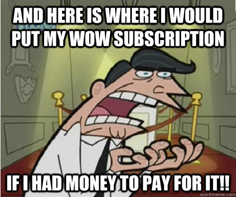 And here is where I would put my WOW subscription If I had money to pay for it!!  if i had one aka timmys dad