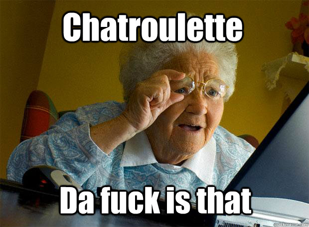 Chatroulette Da fuck is that - Chatroulette Da fuck is that  Grandma finds the Internet