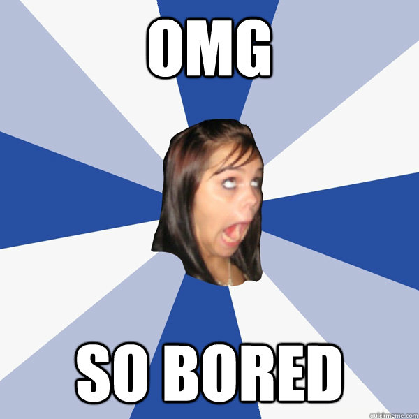 omg so bored  Annoying Facebook Girl