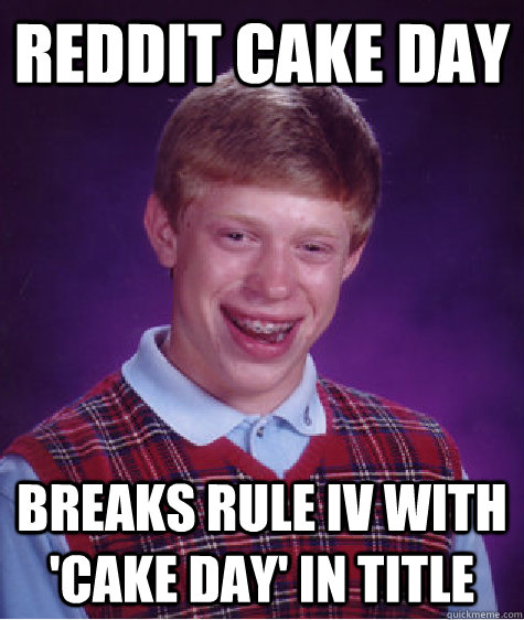 reddit cake day breaks rule iv with 'cake day' in title  Bad Luck Brian