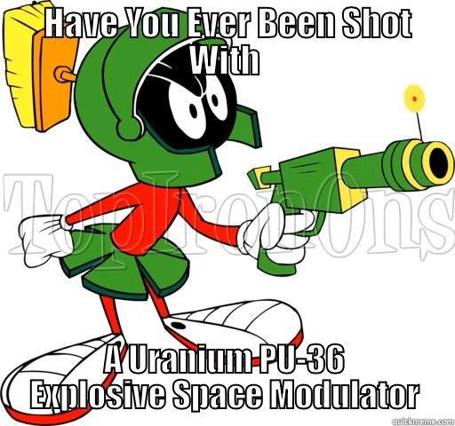 Marvin Modulator -  HAVE YOU EVER BEEN SHOT WITH A URANIUM PU-36 EXPLOSIVE SPACE MODULATOR Misc