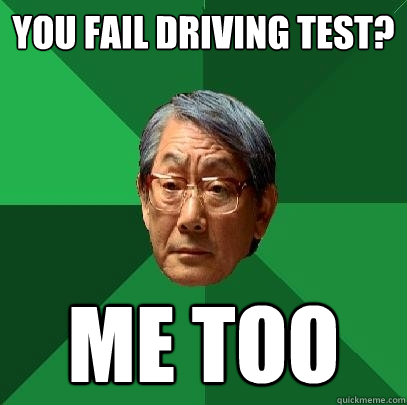 you fail driving test? me too - you fail driving test? me too  High Expectations Asian Father