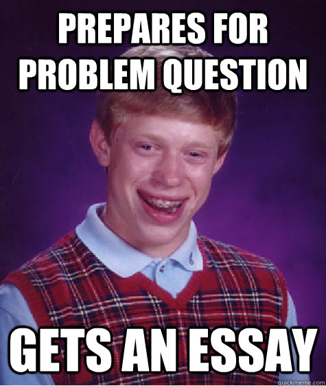 Prepares for problem question gets an essay  Bad Luck Brian