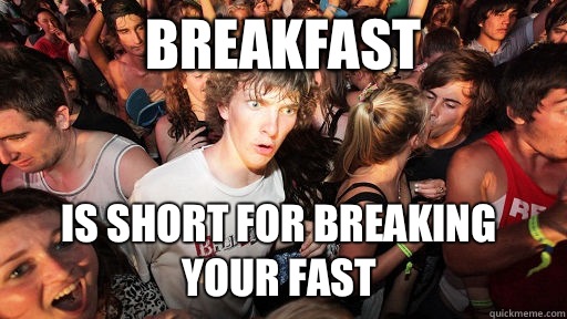 Breakfast Is short for breaking your fast - Breakfast Is short for breaking your fast  Sudden Clarity Clarence